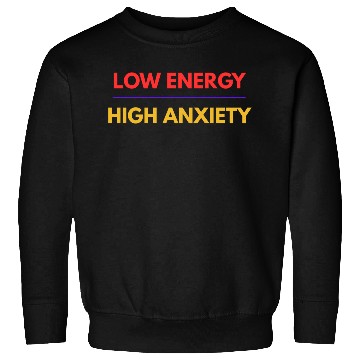 Discover Low Energy High Anxiety – Funny Mental Health Quot Sweatshirts