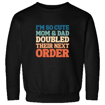 Discover i'm so cute mom and dad doubled their next order Sweatshirts