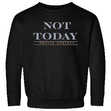 Discover Not today social anxiety Sweatshirts