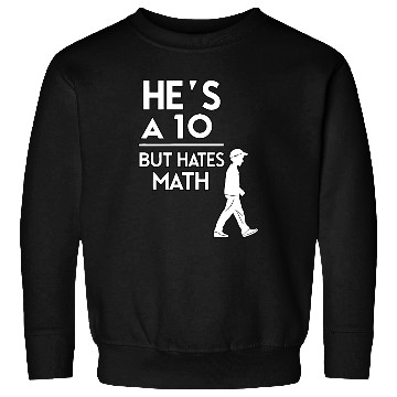 Discover He’s a 10 But Hates Math – Funny Math Meme Design Sweatshirts