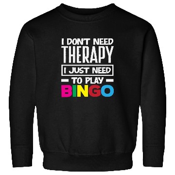 Discover Bingo I Don't Need Therapy Just Need Bingo Sweatshirts