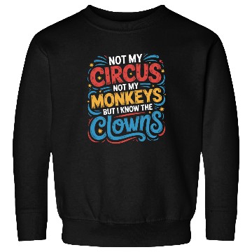 Discover Not My Circus Not My Monkeys But I Know The Clowns Sweatshirts
