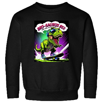Discover Funny Bro-saurus Rex Too Cool to Extinct Sweatshirts