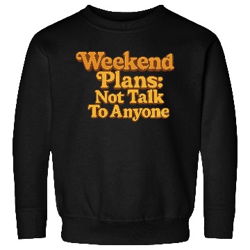 Discover Weekend Plans: Not to Talk to Anyone Sweatshirts