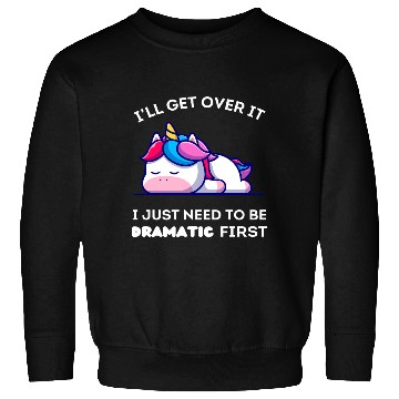 Discover I'll Get Over It I Just Need to Be Dramatic First. Sweatshirts