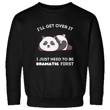 Discover I'll Get Over It I Just Need to Be Dramatic First Sweatshirts
