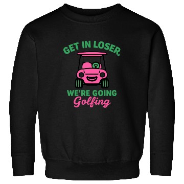 Discover Get In Loser We're Going Golfing Funny  Sweatshirts