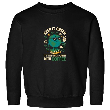 Discover Keep It Green Only Planet With Coffee Sweatshirts