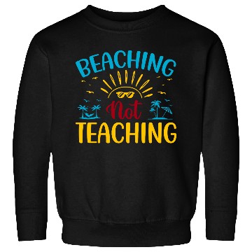 Discover Beaching Not Teaching Funny Teacher Summer Sweatshirts