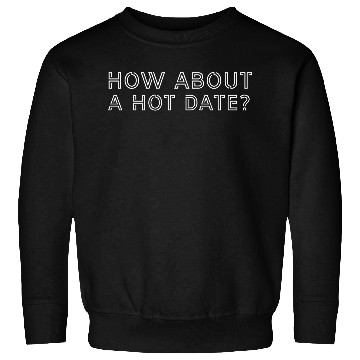 Discover Hot Date Design Sweatshirts