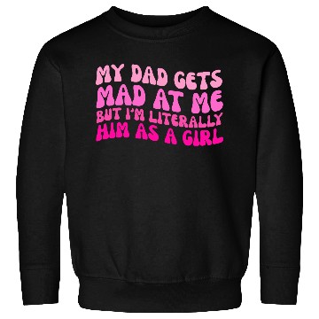 Discover My-Dad Gets Mad at Me, But I'm Literally Him As a Sweatshirts