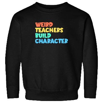Discover Weird Teachers Build Character Sweatshirts