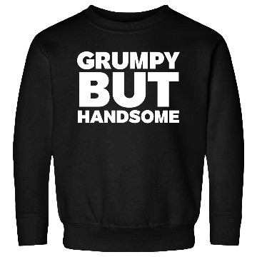 Discover Grumpy But Handsome Funny Sweatshirts
