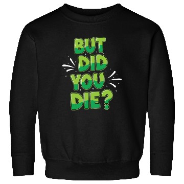 Discover Humorous Green Text Bubble But Did You Die? Sweatshirts