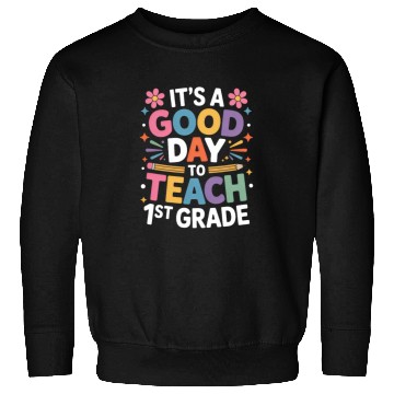Discover It's A Good Day To Teach First Grade Back To Sweatshirts