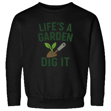 Discover Life's a Garden Dig It Sweatshirts