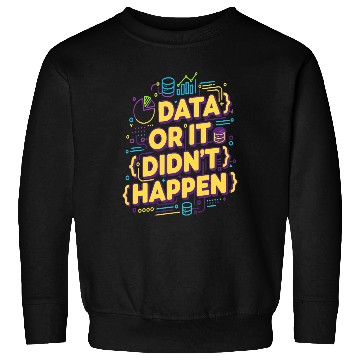 Discover Data or It Didn't Happen Technology Quote Sweatshirts