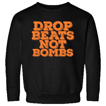Discover Drop Beats Not Bombs Quote Sweatshirts