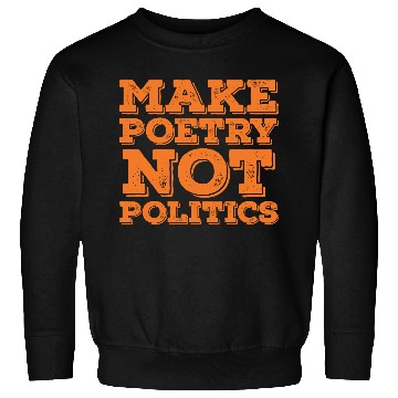 Discover Make Poetry Not Politics Quote Sweatshirts