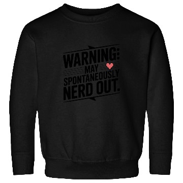 Discover Warning May Spontaneously Nerd Out Sweatshirts