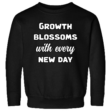 Discover Growth Blossoms With Every New Day Design	 Sweatshirts