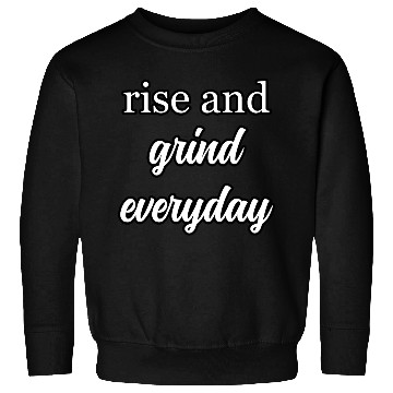 Discover Start Your Day Right: Rise and Grind Motto	 Sweatshirts
