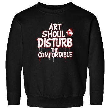 Discover Art Should Disturb the Comfortable Sweatshirts