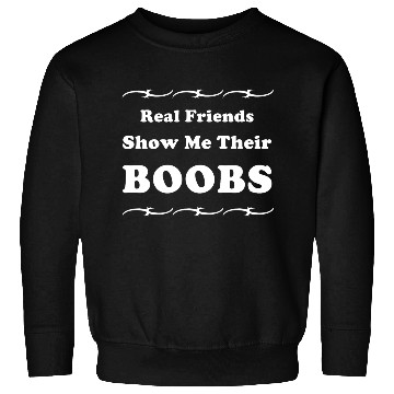 Discover Real Friends Show Me Their BOOBS Sweatshirts