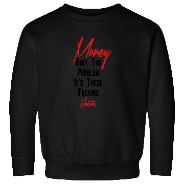 Discover Money Ain't The Problem *Marketplace* Sweatshirts