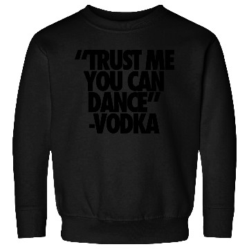 Discover Trust Me You Can Dance Vodka Sweatshirts