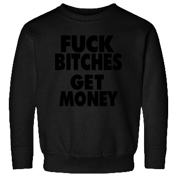 Discover FUCK BITCHES GET MONEY Sweatshirts