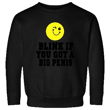 Discover BLINK IF YOU GOT A BIG PENIS Sweatshirts