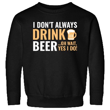 Discover I Don't Always Drink Beer Sweatshirts