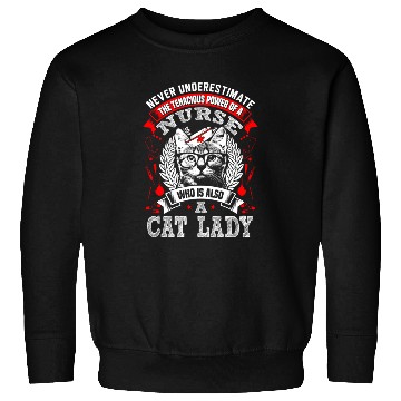 Discover Nurse who is also a cat lady - Never underestimate Sweatshirts