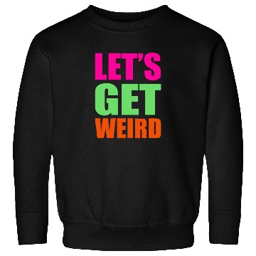 Discover Let's Get Weird funny Sweatshirts