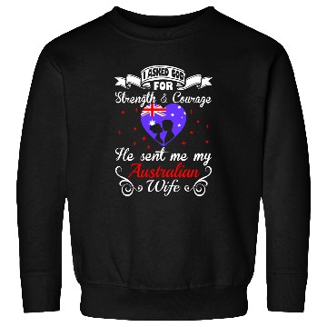 Discover Asked God Strength Courage Sent Australian Wife Sweatshirts