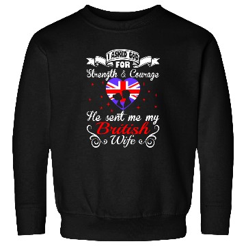 Discover Asked God Strength Courage Sent British Wife Sweatshirts