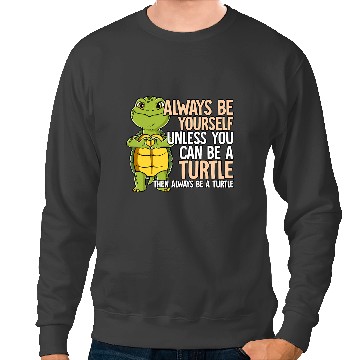 Discover KV9 Turtle Always Be Yourself Unless You Can Be A Turtle Sweatshirts