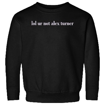 Discover Lol Ur Not Alex Turner Sweatshirts