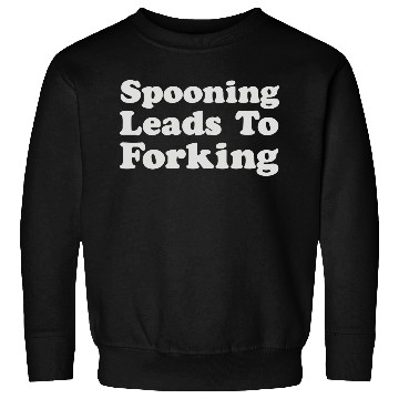Discover Spooning Leads To Forking Sweatshirts