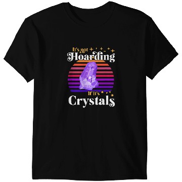 Discover Its Not Hoarding If Its Crystals Geologist Crystal T-Shirts