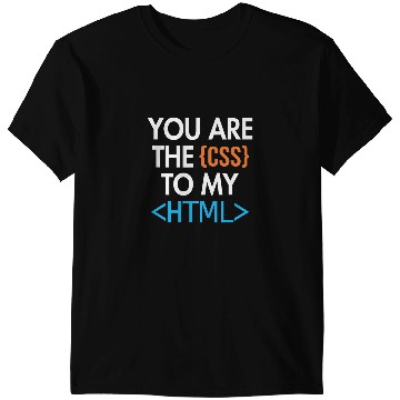 Discover You are the CSS to my HTML Coder Engineer Software Developer T-Shirts