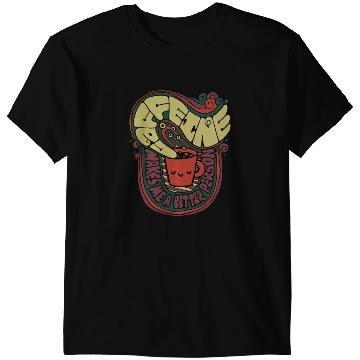 Discover Caffeine, Makes me a better person T-Shirts