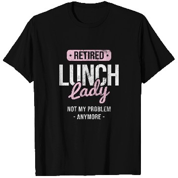 Discover Womens Retired Not My Problem Cafeteria Lady Lunch Lady T-Shirts