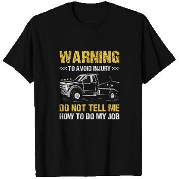 Discover Warning Do Not Tell Me How To Do My Job Tow Truck Operator T-Shirts