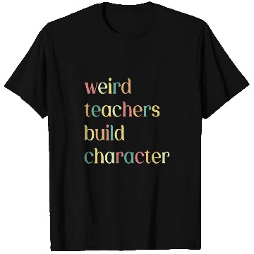 Discover Weird Teachers Build Character Funny Teacher Appreciation T-Shirts