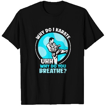 Discover Why do I Karate uhh why do you breathe Karate T-Shirts