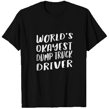 Discover Worlds Okayest Dump Truck Driver Funny bests Trucker T-Shirts