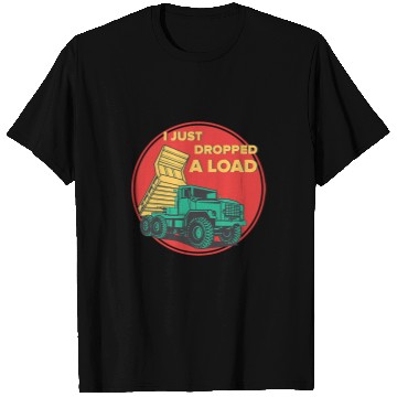 Discover Dump Truck I Just Dropped A Load Trucker 1 T-Shirts