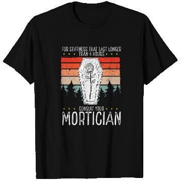 Discover Stiffness That Last Longer Than Four Hours Consult Mortician T-Shirts